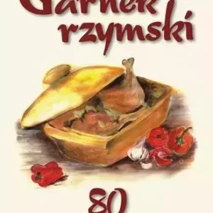 Garnek rzymski. 80 zdrowych i pysznych przepisów