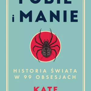 Fobie i manie. Historia świata w 99 obsesjach