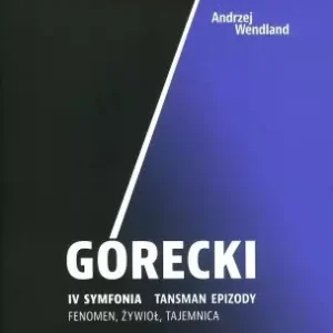 Górecki IV symfonia Tansman epizody. Fenomen, żywioł, tajemnica
