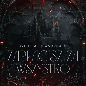 Zapłacisz za wszystko. Dylogia Irlndzka. Tom 1