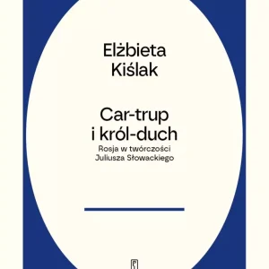 Car-trup i król Duch. Rosja w twórczości Juliusza Słowackiego