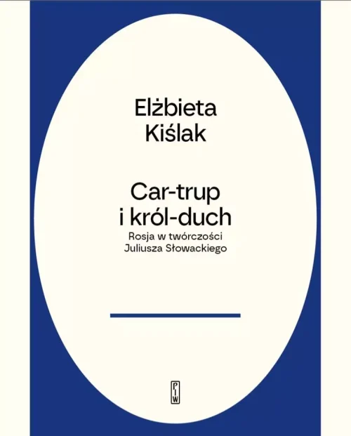 Car-trup i król Duch. Rosja w twórczości Juliusza Słowackiego