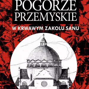 Pogórze Przemyskie. W krwawym zakolu Sanu