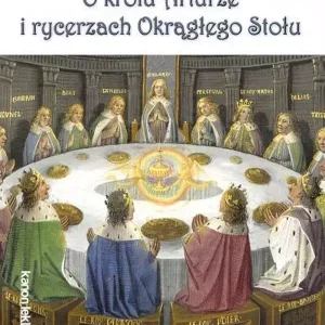 O królu Arturze i rycerzach Okrągłego Stołu
