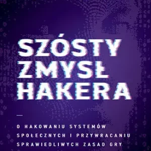 Szósty zmysł hakera. O hakowaniu systemów społecznych i przywracaniu sprawiedliwych zasad gry