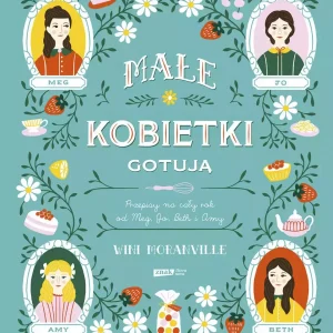 Małe kobietki gotują. Przepisy na cały rok od Meg, Jo, Beth i Amy