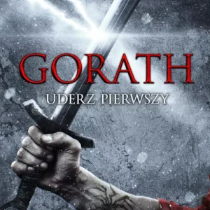 Gorath | Tom 1 | Uderz pierwszy | Brutalne fantasy bez podziału na dobro i zło