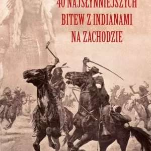 40 najsłynniejszych bitew z Indianami na Zachodzie
