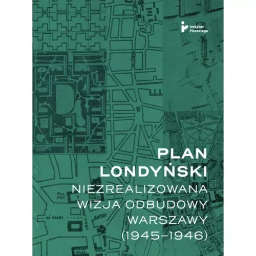 Plan londyński Niezrealizowana wizja odbudowy Warszawy 1945-1946