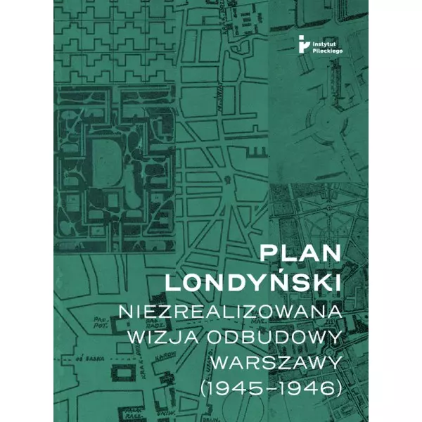 Plan londyński Niezrealizowana wizja odbudowy Warszawy 1945-1946