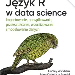 Język R w data science. Importowanie, porządkowanie, przekształcanie, wizualizowanie i modelowanie danych wyd. 2