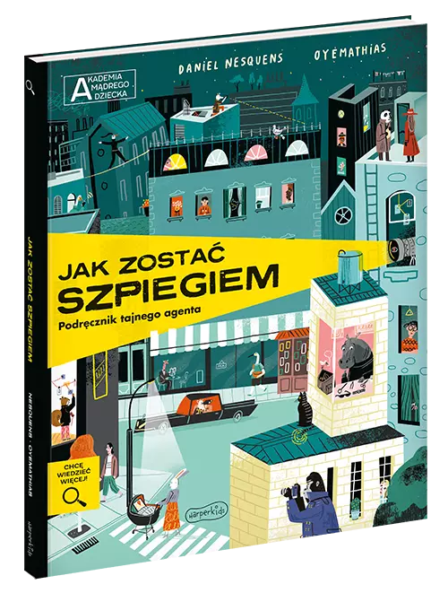 Akademia mądrego dziecka. Chcę wiedzieć więcej. Jak zostać szpiegiem. Podręcznik tajnego agenta