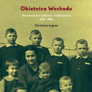 Obietnica Wschodu Nazistowskie nadzieje  i ludobójstwo 1939-1943