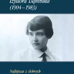 Izydora Dąmbska (1904-1983). Najlepsza z dobrych. Część pierwsza: lata 1904-1945