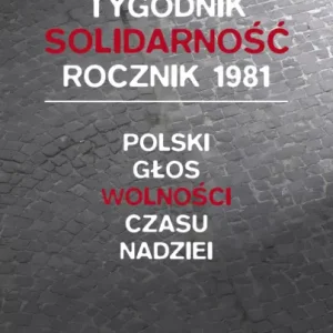 "Tygodnik Solidarność" rocznik 1981. Polski głos wolności w czasie nadziei