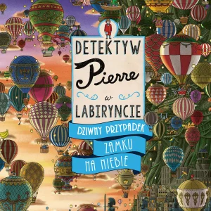 Detektyw Pierre w labiryncie. Dziwny przypadek Zamku na Niebie