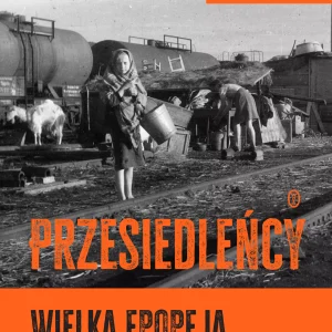 Przesiedleńcy. Wielka epopeja Polaków, 1944–1946
