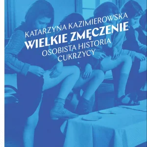 Wielkie zmęczenie. Osobista historia cukrzycy