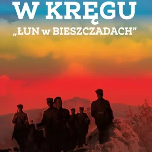 W kręgu "Łun w Bieszczadach". Szkice z najnowszej historii polskich Bieszczad
