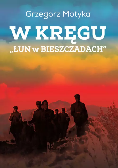 W kręgu "Łun w Bieszczadach". Szkice z najnowszej historii polskich Bieszczad