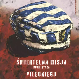 śmiertelna misja Rotmistrza Pileckiego