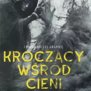 Kroczący wśród cieni. I przekroczył granicę