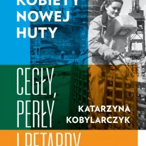 Kobiety Nowej Huty. Cegły, perły i petardy
