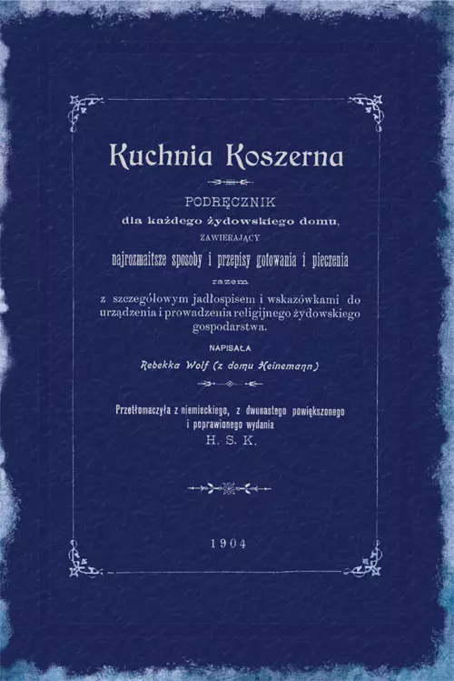 Kuchnia koszerna. Podręcznik dla każdego żydowskiego domu, zawierający najrozmaitsze sposoby gotowania i pieczenia