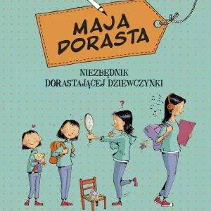 Maja dorasta. Maja dorasta. Niezbędnik dorastającej dziewczynki