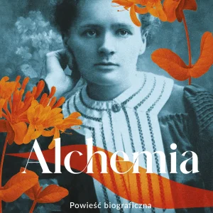 Alchemia. Powieść biograficzna o Marii Skłodowskiej-Curie