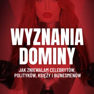 Wyznania dominy. Jak zniewalam celebrytów, polityków, księży i biznesmenów