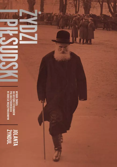 Żydzi i Piłsudski. Wybór źródeł do historii stosunków polsko-żydowskich w okresie międzywojennym