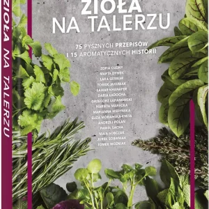 Zioła na talerzu. 75 pysznych przepisów i 15 aromatycznych historii