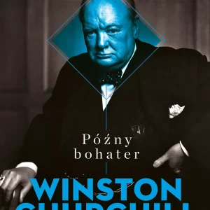 Późny bohater. Biografia Winstona Churchilla