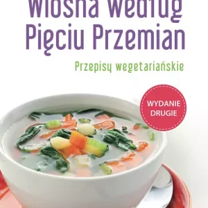 Wiosna według Pięciu Przemian. Przepisy wegetariańskie, wydanie 2