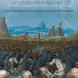 Historia wypraw krzyżowych i frankijskiego Królestwa Jerozolimy. Tom II. Monarchia frankijska i monarchia muzułmańska równowaga