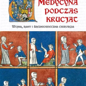 Medycyna podczas krucjat. Wojna, rany i średniowieczna chirurgia