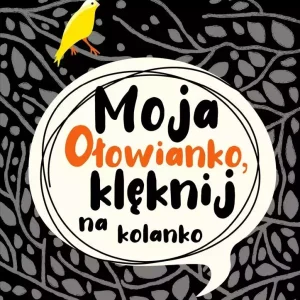 Moja Ołowianko, klęknij na kolanko