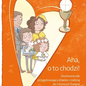 Aha, o to chodzi! Domowniczek przygotowujący dziecko i rodzinę do I Komunii Świętej