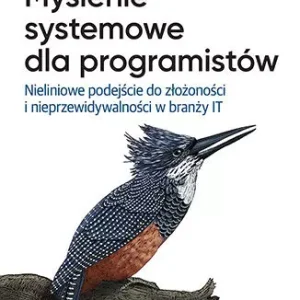 Myślenie systemowe dla programistów. Nieliniowe podejście do złożoności i nieprzewidywalności w branży IT