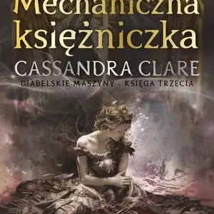 Cykl Diabelskie maszyny. Tom 3. Mechaniczna księżniczka