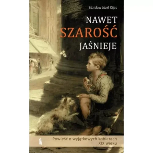 Nawet szarość jaśnieje. Powieść o wyjątkowych kobietach XIX wieku.