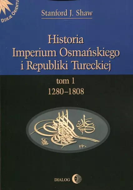 b17d37a-historia-imperium-os.webp Historia Imperium Osmańskiego i Republiki Tureckiej. Tom 1. 1280-2808