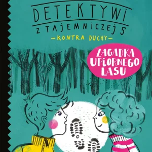 Detektywi z Tajemniczej 5 kontra duchy. Zagadka upiornego lasu