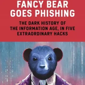 Fancy Bear Goes Phishing: The Dark History of the Information Age, in Five Extraordinary Hacks