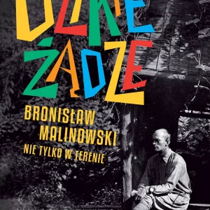 Dzikie żądze. Bronisław Malinowski nie tylko w terenie
