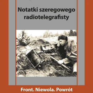 Notatki szeregowego radiotelegrafisty. Front. Niewola. Powrót