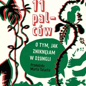 11 palców. O tym, jak zniknęłam w dżungli