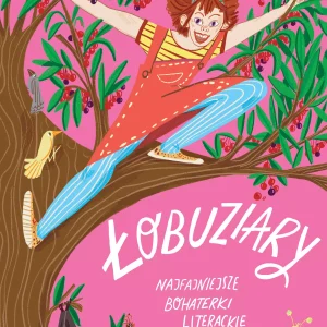 Łobuziary. Najfajniejsze bohaterki literackie