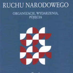 Encyklopedia ruchu narodowego. Organizacje, wydarzenia, pojęcia. Tom 3